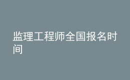 監(jiān)理工程師全國(guó)報(bào)名時(shí)間