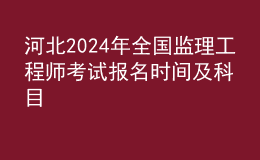 河北2024年全國(guó)監(jiān)理工程師考試報(bào)名時(shí)間及科目