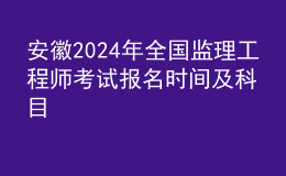 安徽2024年全國(guó)監(jiān)理工程師考試報(bào)名時(shí)間及科目