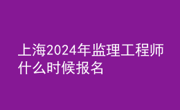 上海2024年監(jiān)理工程師什么時(shí)候報(bào)名