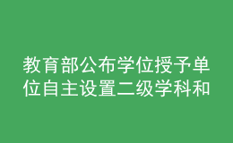 教育部公布學(xué)位授予單位自主設(shè)置二級學(xué)科和交叉學(xué)科名單