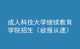 成人科技大學繼續(xù)教育學院招生（欲報從速）