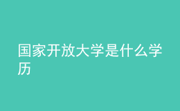 國家開放大學(xué)是什么學(xué)歷