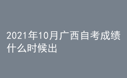 2021年10月廣西自考成績什么時(shí)候出