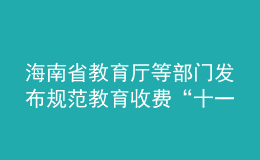 海南省教育廳等部門發(fā)布規(guī)范教育收費“十一條禁令”！