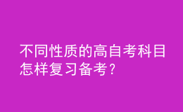 不同性質(zhì)的高自考科目怎樣復(fù)習(xí)備考？