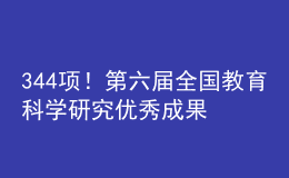 344項！第六屆全國教育科學(xué)研究優(yōu)秀成果獎評選結(jié)果公布