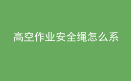 高空作業(yè)安全繩怎么系