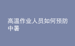 高溫作業(yè)人員如何預(yù)防中暑