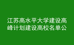 江蘇高水平大學建設(shè)高峰計劃建設(shè)高校名單公布