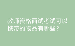 教師資格面試考試可以攜帶的物品有哪些？