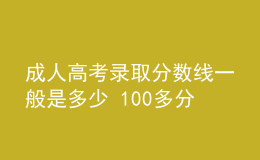 成人高考錄取分數線一般是多少 100多分能錄取嗎