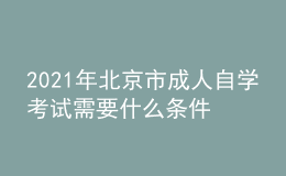 2021年北京市成人自學(xué)考試需要什么條件？