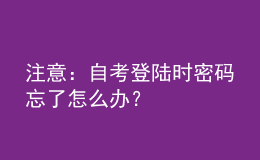 注意：自考登陸時(shí)密碼忘了怎么辦？