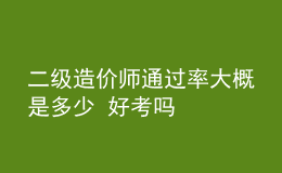 二級造價師通過率大概是多少 好考嗎