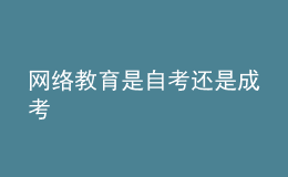 網(wǎng)絡(luò)教育是自考還是成考