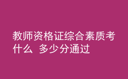 教師資格證綜合素質(zhì)考什么 多少分通過(guò)