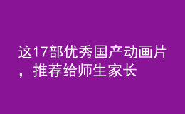 這17部?jī)?yōu)秀國(guó)產(chǎn)動(dòng)畫(huà)片，推薦給師生家長(zhǎng)