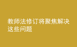 教師法修訂將聚焦解決這些問題