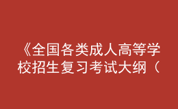 《全國(guó)各類成人高等學(xué)校招生復(fù)習(xí)考試大綱（2021年版）》正式啟用