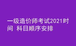 一級造價師考試2021時間 科目順序安排