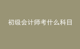 初級會計師考什么科目