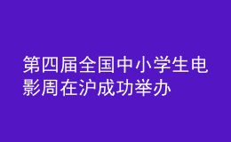 第四屆全國中小學(xué)生電影周在滬成功舉辦