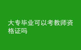 大專畢業(yè)可以考教師資格證嗎