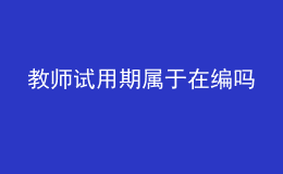 教師試用期屬于在編嗎