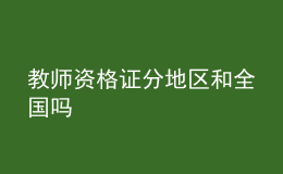 教師資格證分地區(qū)和全國嗎