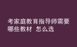 考家庭教育指導(dǎo)師需要哪些教材 怎么選