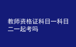 教師資格證科目一科目二一起考嗎