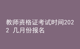 教師資格證考試時間2022 幾月份報名