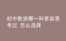 初中教資哪一科更容易考過 怎么選擇