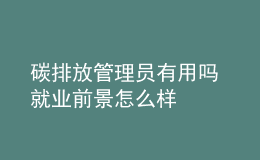 碳排放管理員有用嗎 就業(yè)前景怎么樣