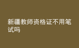 新疆教師資格證不用筆試嗎