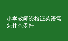 小學(xué)教師資格證英語(yǔ)需要什么條件