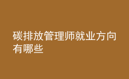 碳排放管理師就業(yè)方向有哪些