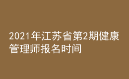 2021年江蘇省第2期健康管理師報(bào)名時(shí)間：2021年9月22日-10月15日