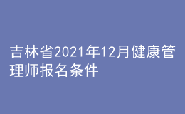 吉林省2021年12月健康管理師報名條件