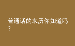 普通話的來歷你知道嗎？