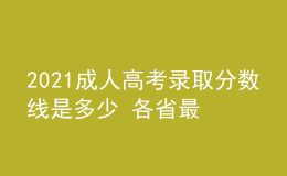 2021成人高考錄取分?jǐn)?shù)線是多少 各省最低分匯總