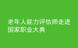 老年人能力評(píng)估師走進(jìn)國(guó)家職業(yè)大典