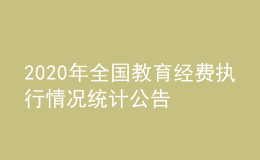 2020年全國教育經(jīng)費執(zhí)行情況統(tǒng)計公告            