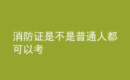 消防證是不是普通人都可以考