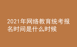 2021年網(wǎng)絡(luò)教育統(tǒng)考報名時間是什么時候