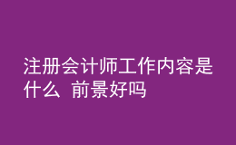 注冊會計師工作內(nèi)容是什么 前景好嗎