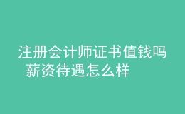 注冊(cè)會(huì)計(jì)師證書值錢嗎 薪資待遇怎么樣