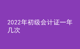 2022年初級(jí)會(huì)計(jì)證一年幾次