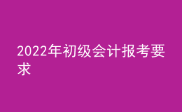 2022年初級(jí)會(huì)計(jì)報(bào)考要求